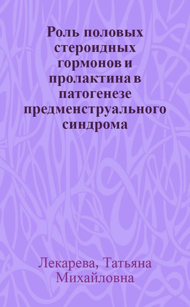 Роль половых стероидных гормонов и пролактина в патогенезе предменструального синдрома : автореф. дис. на соиск. учен. степ. канд. мед. наук : специальность 14.00.01 <Акушерство и гинекология> : специальность 14.00.03 <Эндокринология>