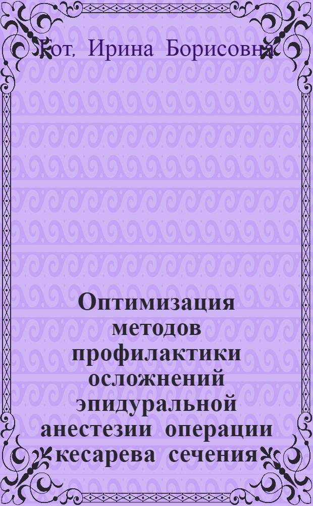 Оптимизация методов профилактики осложнений эпидуральной анестезии операции кесарева сечения : автореф. дис. на соиск. учен. степ. канд. мед. наук : специальность 14.00.37 <Анестезиология и реаниматология>