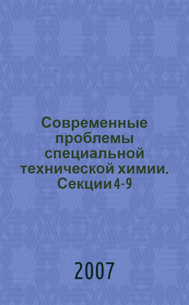 Современные проблемы специальной технической химии. Секции 4-9