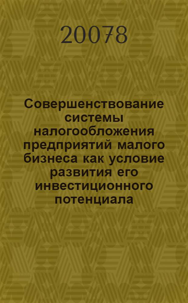 Совершенствование системы налогообложения предприятий малого бизнеса как условие развития его инвестиционного потенциала : монография