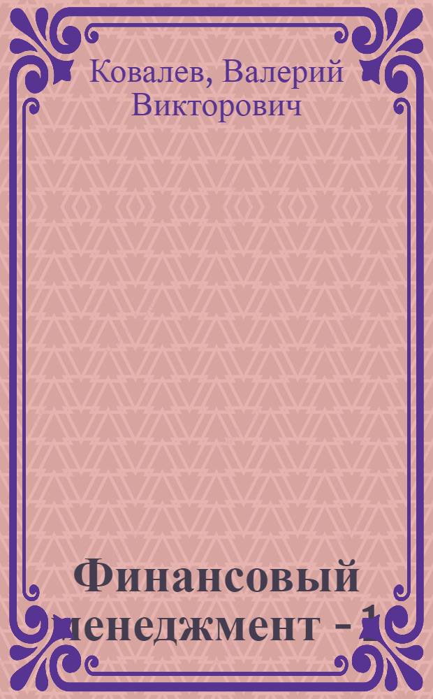 Финансовый менеджмент - 1 : учебное пособие по Программе подготовки и аттестации профессиональных бухгалтеров : базовый курс