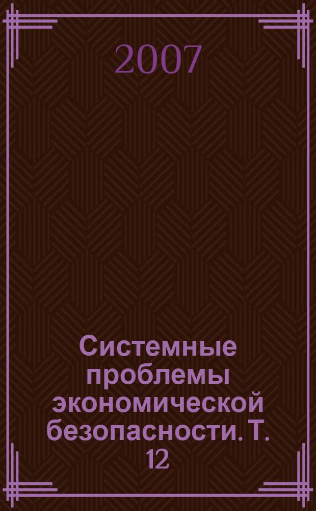Системные проблемы экономической безопасности. Т. 12 : Экономическая безопасность: Корпоративные захваты и поглощения