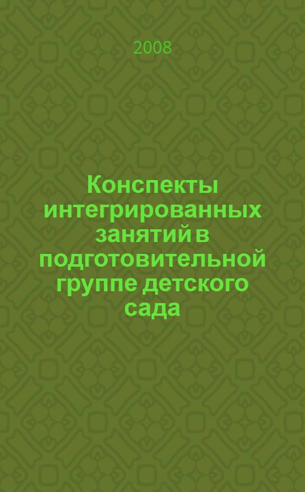 Конспекты интегрированных занятий в подготовительной группе детского сада : познавательное развитие. Развитие речи. Обучение грамоте : практическое пособие для воспитателей ДОУ