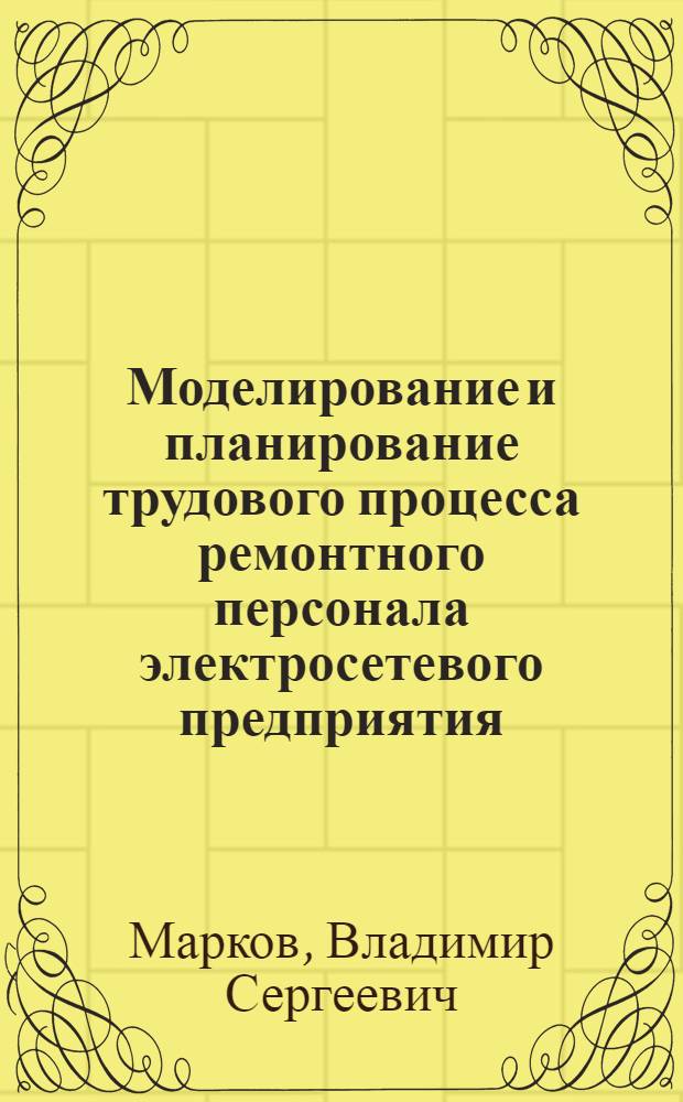 Моделирование и планирование трудового процесса ремонтного персонала электросетевого предприятия : автореферат диссертации на соискание ученой степени к.т.н. : специальность 05.14.02