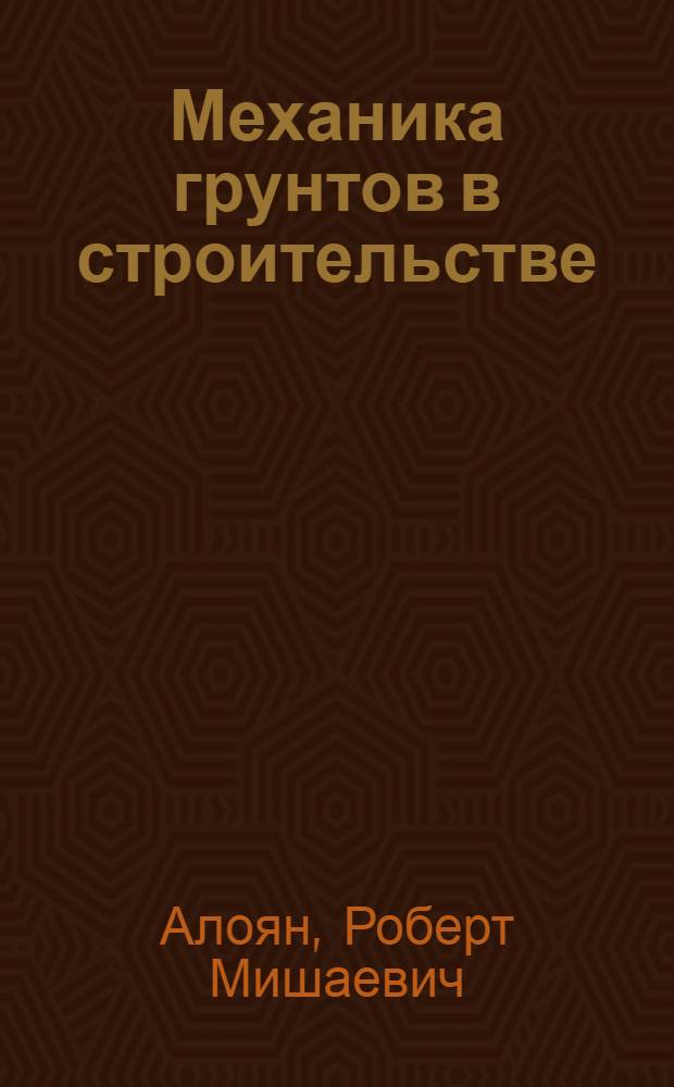 Механика грунтов в строительстве : учебное пособие : для студентов, обучающихся по направлению 653500 "Строительство", аспирантов, преподавателей и специалистов-строителей