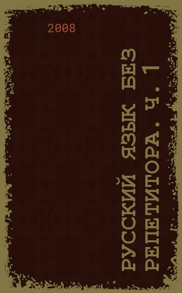 Русский язык без репетитора. Ч. 1 : Орфография