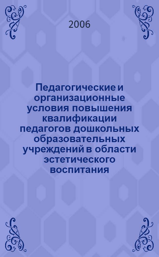 Педагогические и организационные условия повышения квалификации педагогов дошкольных образовательных учреждений в области эстетического воспитания : автореф. дис. на соиск. учен. степ. канд. пед. наук : специальность 13.00.01 <общая педагогика>