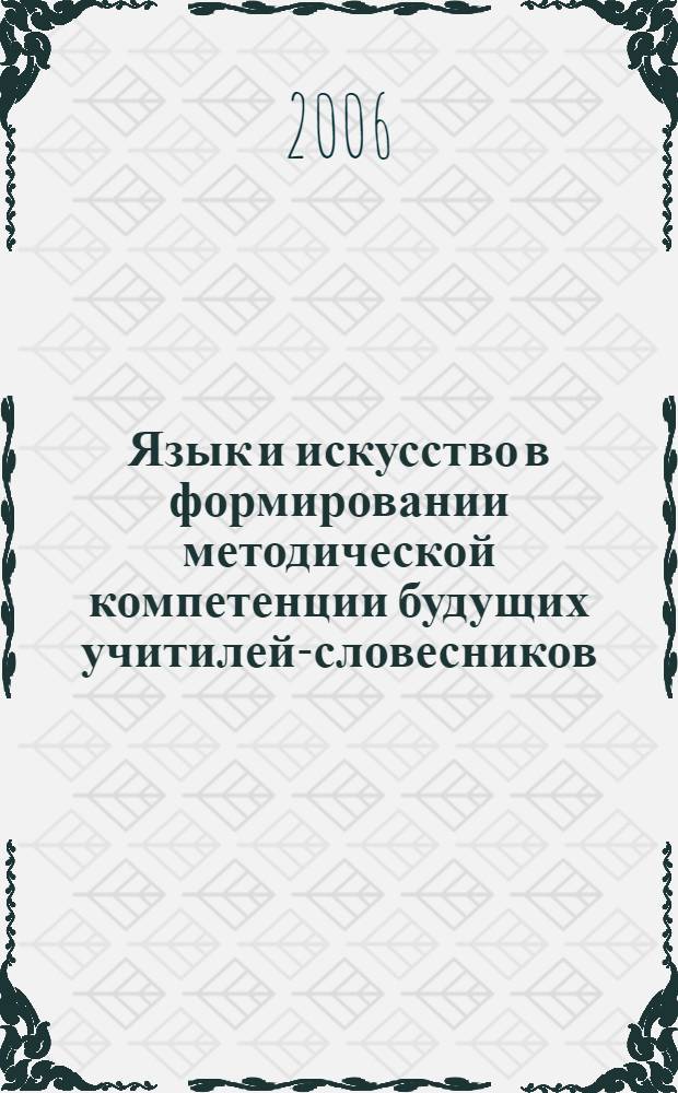 Язык и искусство в формировании методической компетенции будущих учитилей-словесников : автореф. дис. на соиск. учен. степ. д-ра пед. наук : специальность 13.00.02 <теория и методика обучен. и воспит.>