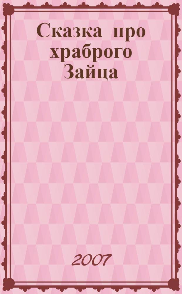 Сказка про храброго Зайца : (c сокращениями) : для дошкольного возраста