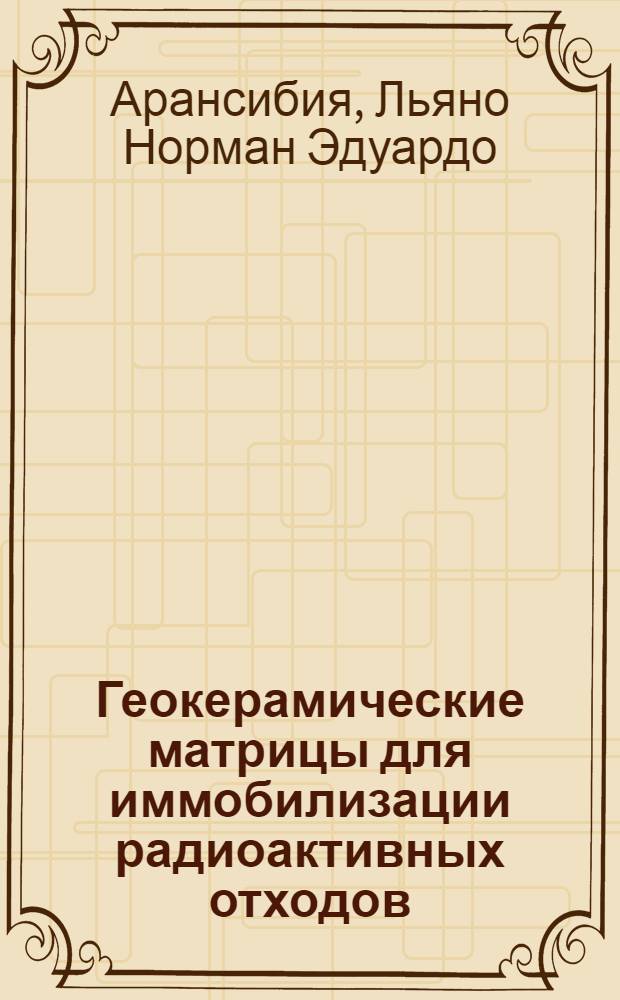 Геокерамические матрицы для иммобилизации радиоактивных отходов : автореферат диссертации на соискание ученой степени к.х.н. : специальность 02.00.14