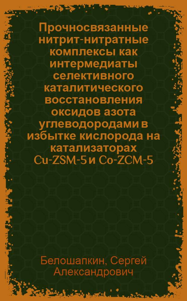 Прочносвязанные нитрит-нитратные комплексы как интермедиаты селективного каталитического восстановления оксидов азота углеводородами в избытке кислорода на катализаторах Cu-ZSM-5 и Co-ZCM-5 : автореферат диссертации на соискание ученой степени к.х.н. : специальность 02.00.15