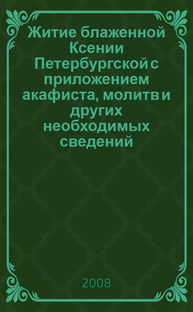Житие блаженной Ксении Петербургской с приложением акафиста, молитв и других необходимых сведений