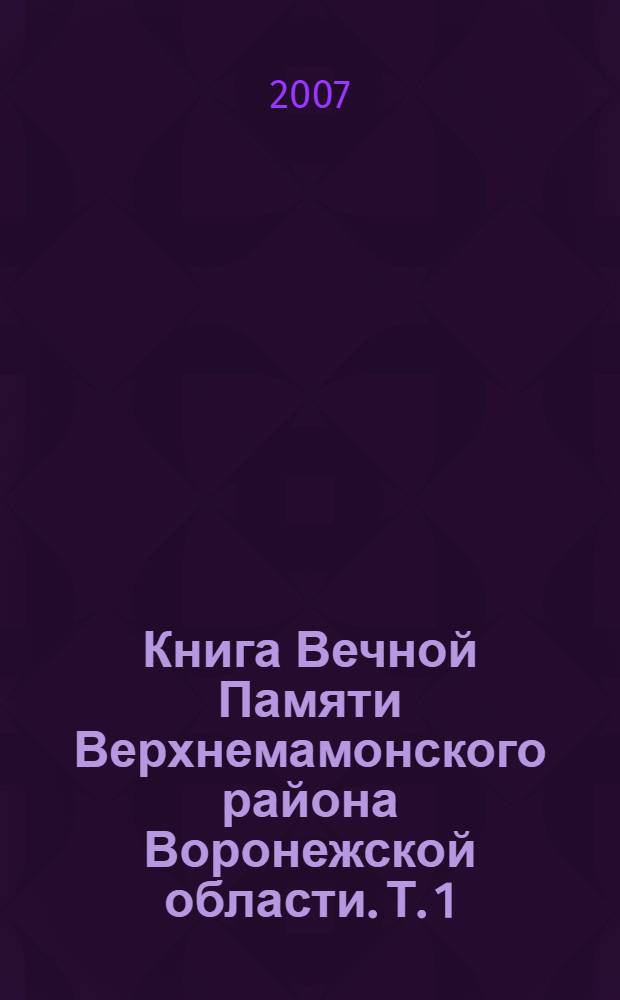 Книга Вечной Памяти Верхнемамонского района Воронежской области. Т. 1
