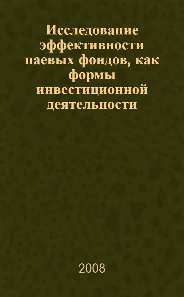 Исследование эффективности паевых фондов, как формы инвестиционной деятельности : монография