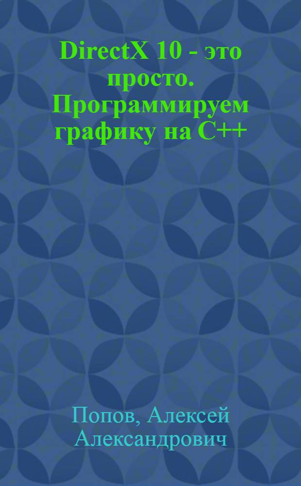 DirectX 10 - это просто. Программируем графику на C++ : использование DirectX 10 для вывода графики. Программирование вершинных, пиксельных и геометрических шейдеров на языке HLSL. Быстрое создание приложений с помощью библиотеки DXUT (DirectX Utility). Справочник функций DirectX 10 и билиотеки DXUT + CD