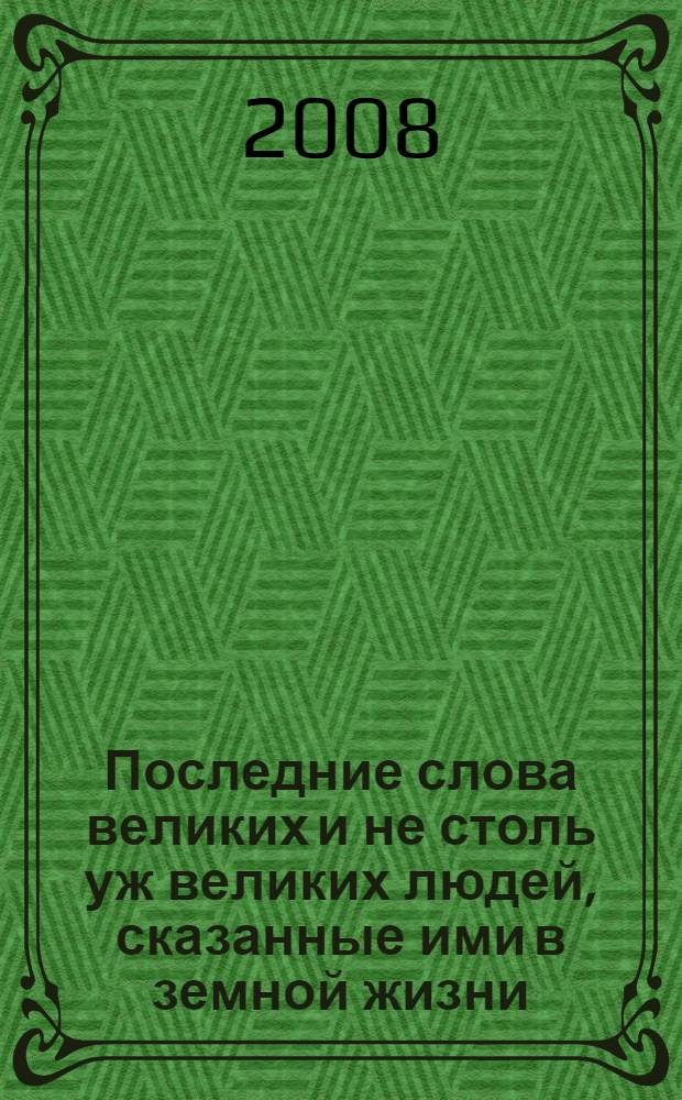 Последние слова великих и не столь уж великих людей, сказанные ими в земной жизни