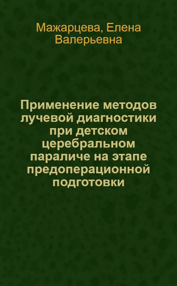 Применение методов лучевой диагностики при детском церебральном параличе на этапе предоперационной подготовки : автореф. дис. на соиск. учен. степ. канд. мед. наук : специальность 14.00.19 <Лучевая диагностика, лучевая терапия>