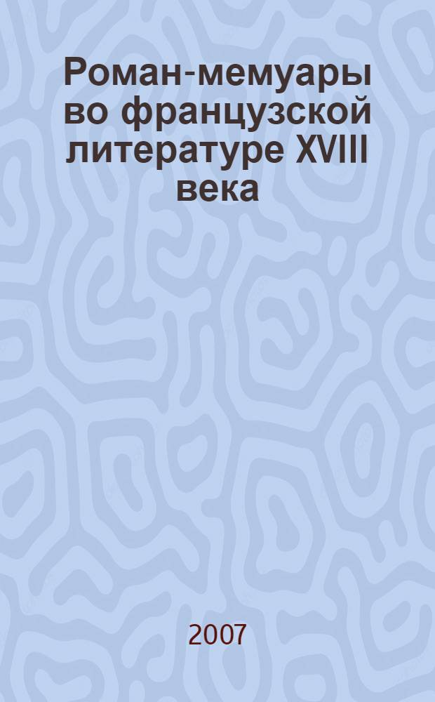 Роман-мемуары во французской литературе XVIII века: генезис и поэтика : автореф. дис. на соиск. учен. степ. д-ра филол. наук : специальность 10.01.03 <Лит. народов стран зарубежья>