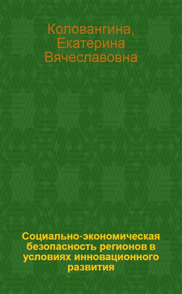 Социально-экономическая безопасность регионов в условиях инновационного развития : автореф. дис. на соиск. учен. степ. канд. экон. наук : специальность 08.00.05 <Экономика и упр. нар. хоз-вом>
