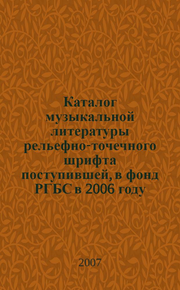 Каталог музыкальной литературы рельефно-точечного шрифта поступившей, в фонд РГБС в 2006 году