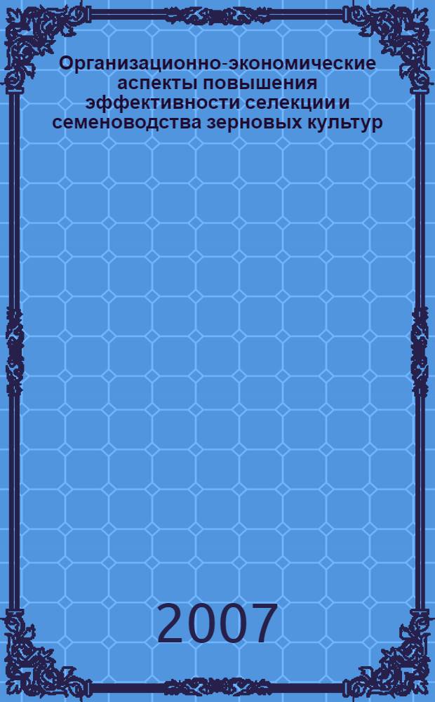 Организационно-экономические аспекты повышения эффективности селекции и семеноводства зерновых культур : (вопросы теории и практики) : автореф. дис. на соиск. учен. степ. д-ра экон. наук : специальность 08.00.05 <Экономика и упр. нар. хоз-вом>