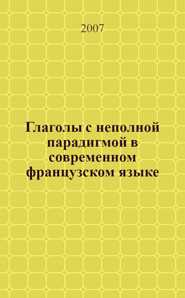 Глаголы с неполной парадигмой в современном французском языке = Verbes à conjugaison incomplète du français contemporain : словарь-пособие для студентов-филологов старших курсов, изучающих французский язык