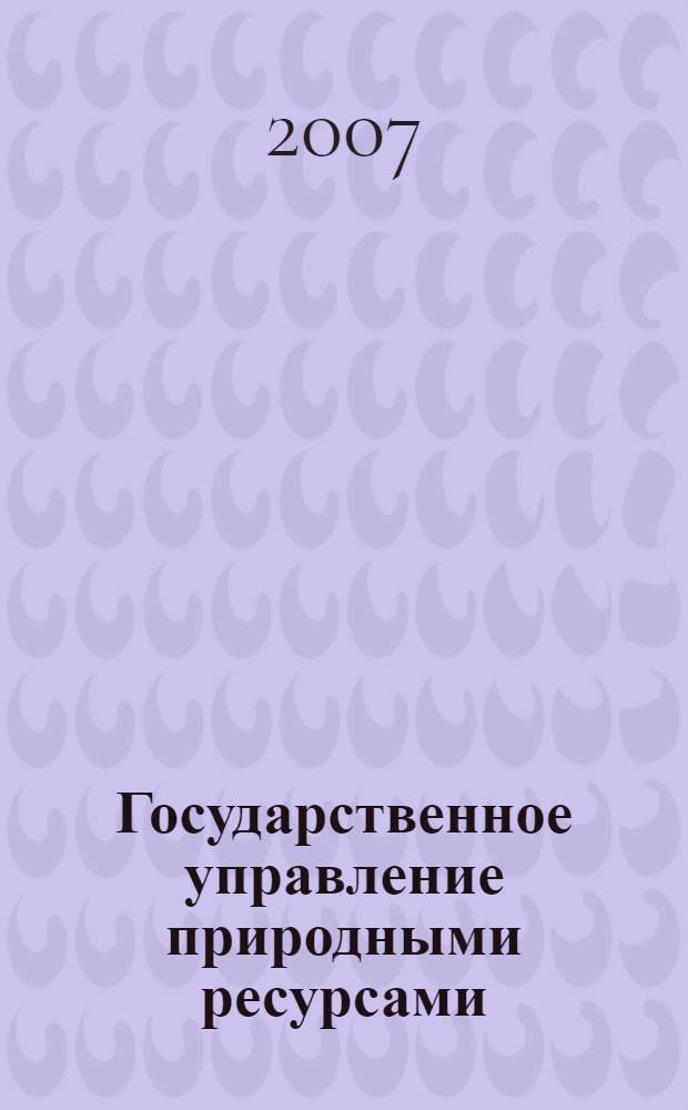 Государственное управление природными ресурсами : учебное пособие : по специальности "Государственное и муниципальное управление"