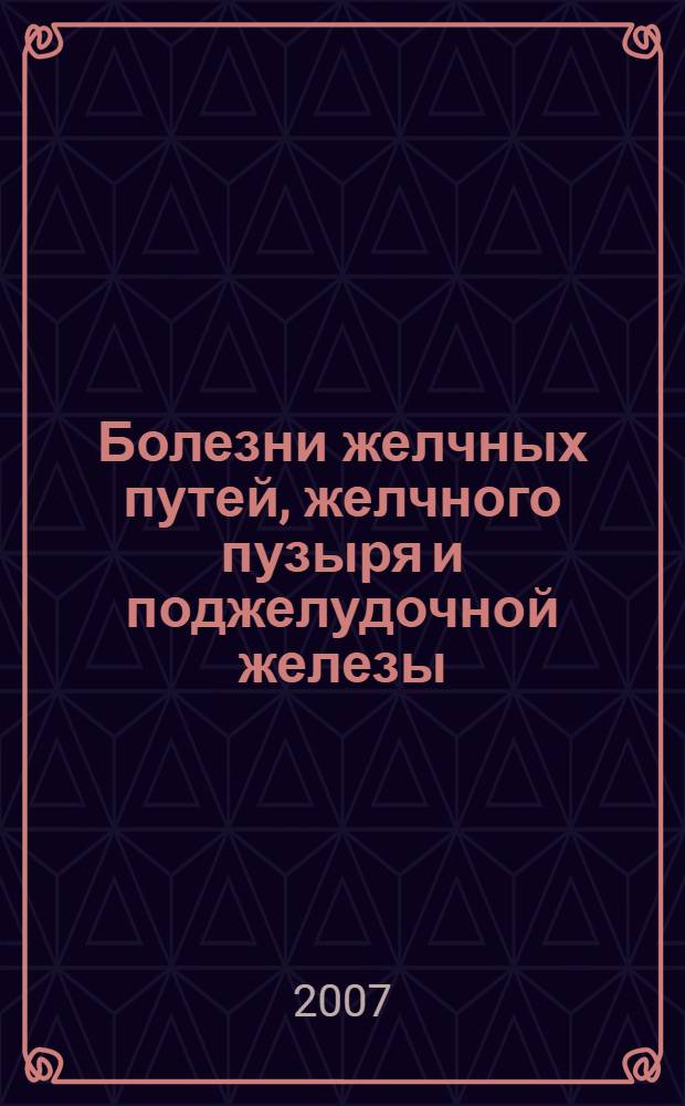 Болезни желчных путей, желчного пузыря и поджелудочной железы : учебное пособие : для системы послевузовского профессионального образования врачей