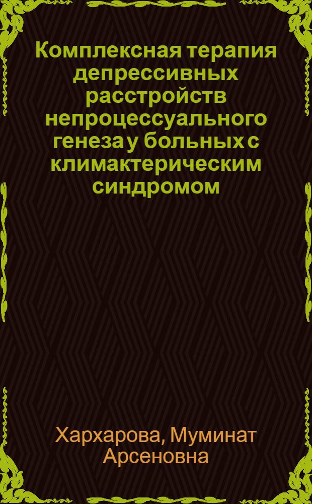 Комплексная терапия депрессивных расстройств непроцессуального генеза у больных с климактерическим синдромом : автореф. дис. на соиск. учен. степ. канд. мед. наук : специальность 14.00.01 <Акушерство и гинекология> : специальность 14.00.18 <Психиатрия>
