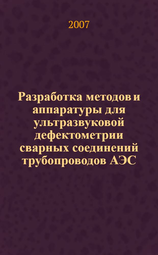 Разработка методов и аппаратуры для ультразвуковой дефектометрии сварных соединений трубопроводов АЭС : автореф. дис. на соиск. учен. степ. канд. техн. наук : специальность 05.02.11 <Методы контроля и диагностика в машиностроении>