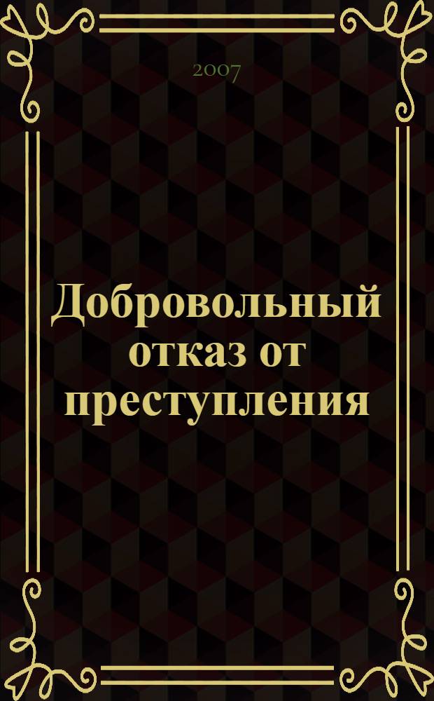Добровольный отказ от преступления: проблемы теории и практики : автореф. дис. на соиск. учен. степ. канд. юрид. наук : специальность 12.00.08 <Уголов. право и криминология; уголов.-исполнит. право>