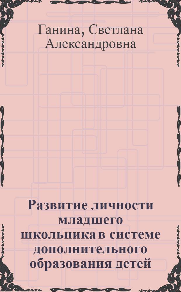 Развитие личности младшего школьника в системе дополнительного образования детей : автореф. дис. на соиск. учен. степ. канд. пед. наук : специальность 13.00.08 <Теория и методика проф. образования>