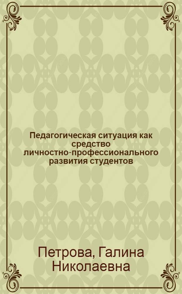 Педагогическая ситуация как средство личностно-профессионального развития студентов : автореф. дис. на соиск. учен. степ. канд. пед. наук : специальность 13.00.08 <Теория и методика проф. образования>