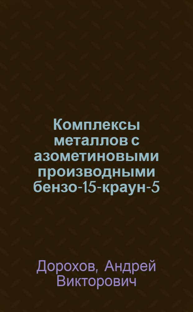 Комплексы металлов с азометиновыми производными бензо-15-краун-5 : специальность 02.00.01 <Неорган. химия>