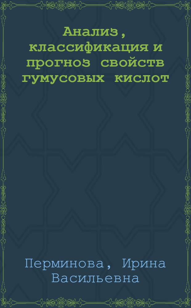Анализ, классификация и прогноз свойств гумусовых кислот : автореферат диссертации на соискание ученой степени д.х.н. : специальность 02.00.02