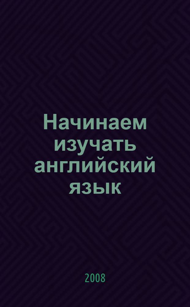Начинаем изучать английский язык : учебное пособие для дошкольников и младших школьников