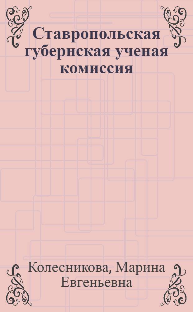 Ставропольская губернская ученая комиссия: страницы истории архивного дела Северного Кавказа