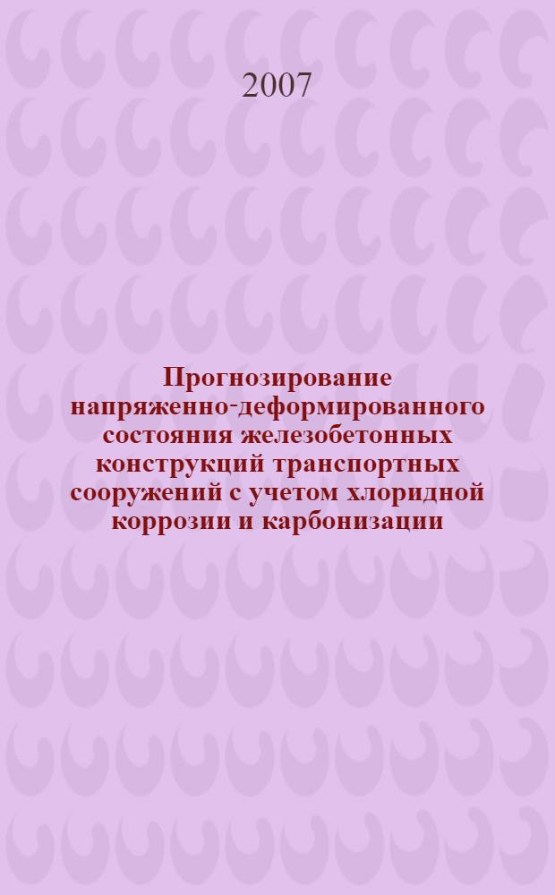 Прогнозирование напряженно-деформированного состояния железобетонных конструкций транспортных сооружений с учетом хлоридной коррозии и карбонизации : автореф. дис. на соиск. учен. степ. канд. техн. наук : специальность 05.23.11 <Проектирование и стр-во дорог, метрополитенов, аэродромов, мостов и трансп. тоннелей>