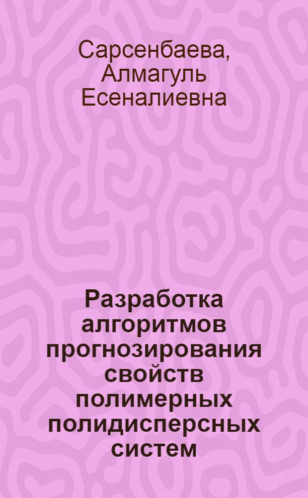 Разработка алгоритмов прогнозирования свойств полимерных полидисперсных систем (ППС) как функций состава : автореферат диссертации на соискание ученой степени к.т.н. : специальность 05.13.16 ; специальность 05.17.06