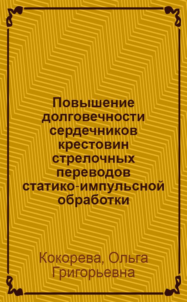 Повышение долговечности сердечников крестовин стрелочных переводов статико-импульсной обработки : автореферат диссертации на соискание ученой степени к.т.н. : специальность 05.02.08