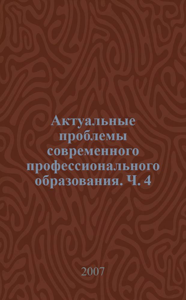 Актуальные проблемы современного профессионального образования. Ч. 4