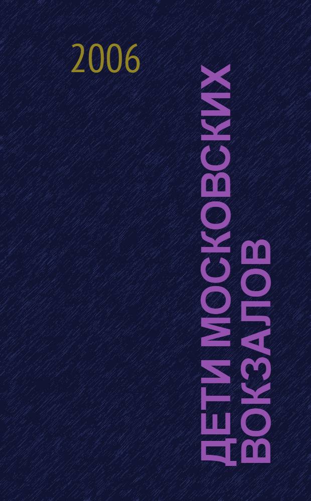 Дети московских вокзалов : опыт Фонда НАН по взаимодействию с беспризорными детьми на вокзалах города Москвы. Анализ проблемных зон организации работы с детьми группы риска