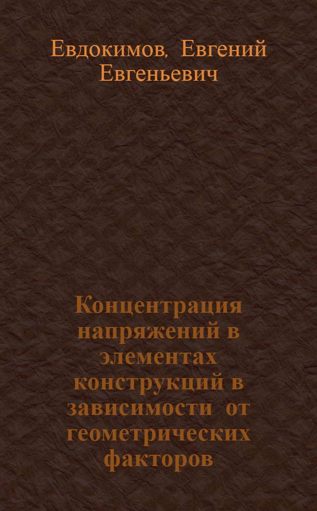Концентрация напряжений в элементах конструкций в зависимости от геометрических факторов, анизотропии упругих свойств и структуры : автореферат диссертации на соискание ученой степени к.т.н. : специальность 05.23.17