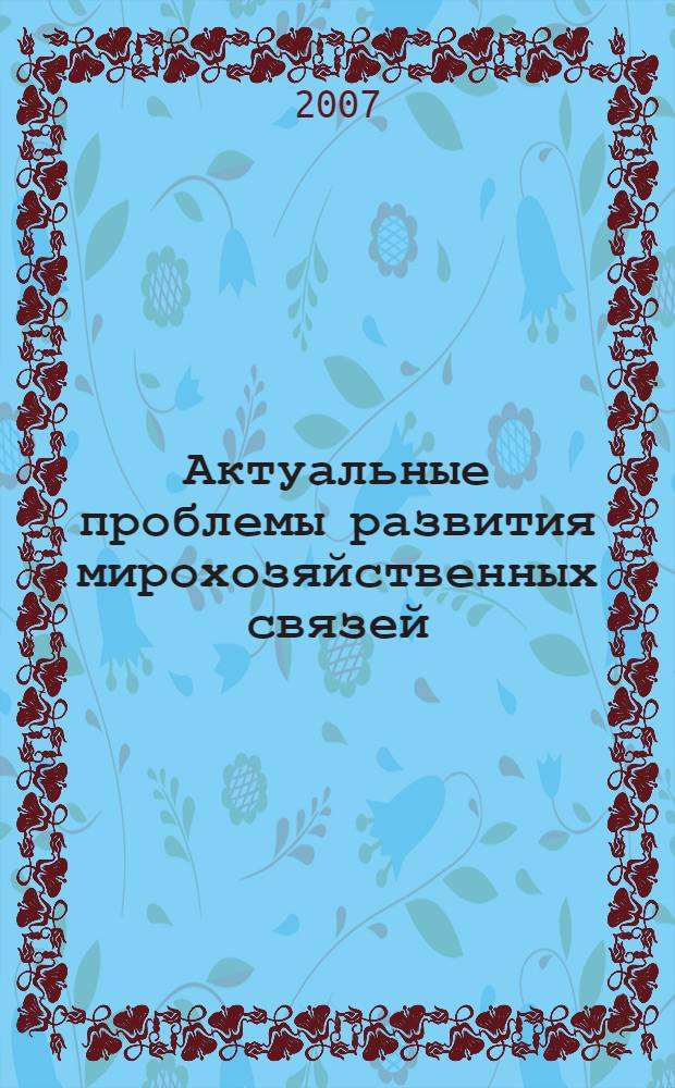 Актуальные проблемы развития мирохозяйственных связей : сборник научных материалов