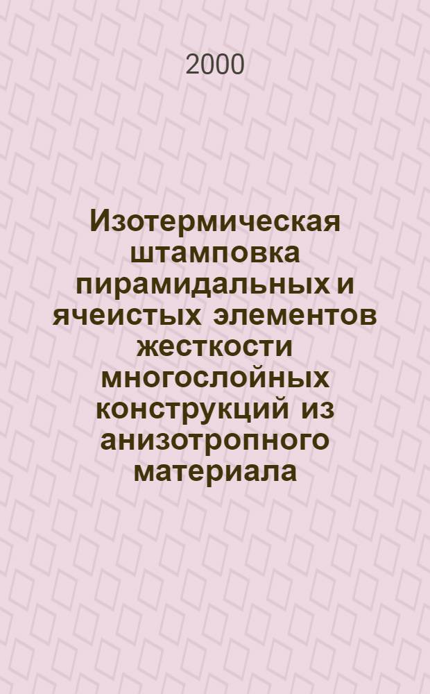 Изотермическая штамповка пирамидальных и ячеистых элементов жесткости многослойных конструкций из анизотропного материала : автореферат диссертации на соискание ученой степени к.т.н. : специальность 05.03.05