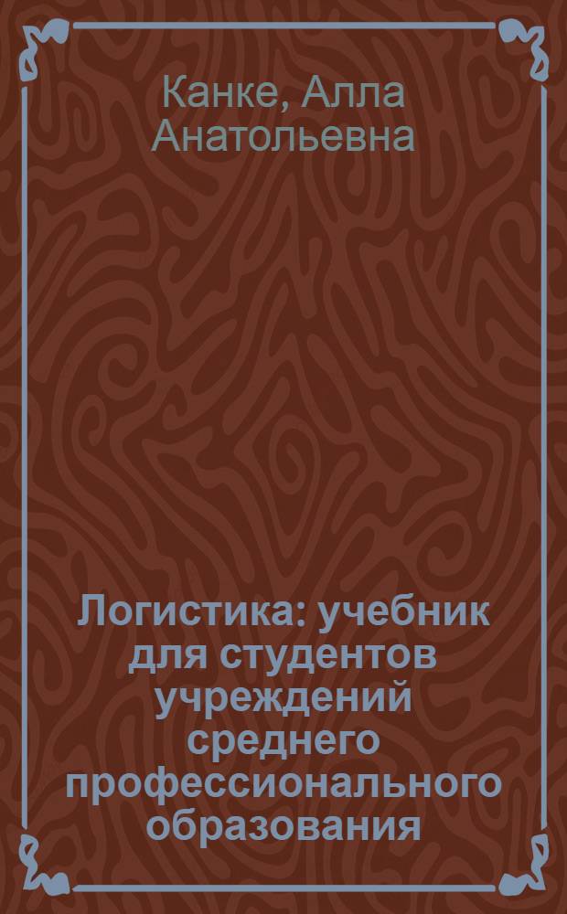 Логистика : учебник для студентов учреждений среднего профессионального образования, обучающихся по специальностям 0602 Менеджмент (по отраслям), 0607 Маркетинг (по отраслям), 0608 Коммерция (по отраслям)