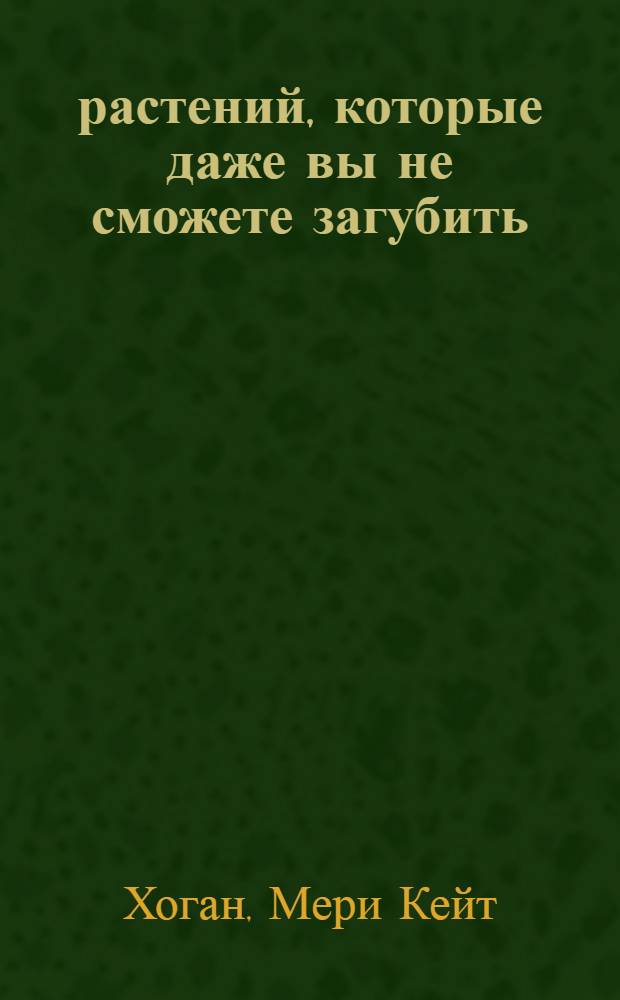 37 растений, которые даже вы не сможете загубить