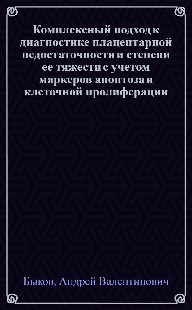 Комплексный подход к диагностике плацентарной недостаточности и степени ее тяжести с учетом маркеров апоптоза и клеточной пролиферации : автореф. дис. на соиск. учен. степ. канд. мед. наук : специальность 14.00.01 <Акушерство и гинекология>