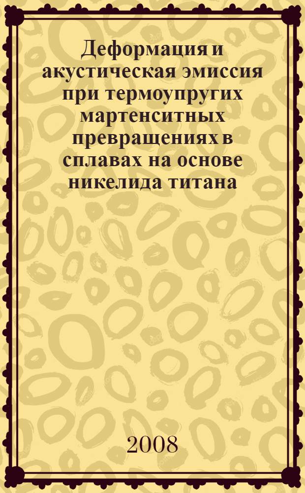 Деформация и акустическая эмиссия при термоупругих мартенситных превращениях в сплавах на основе никелида титана : автореф. дис. на соиск. учен. степ. канд. физ.-мат. наук : специальность 01.04.07 <Физика конденсир. состояния>
