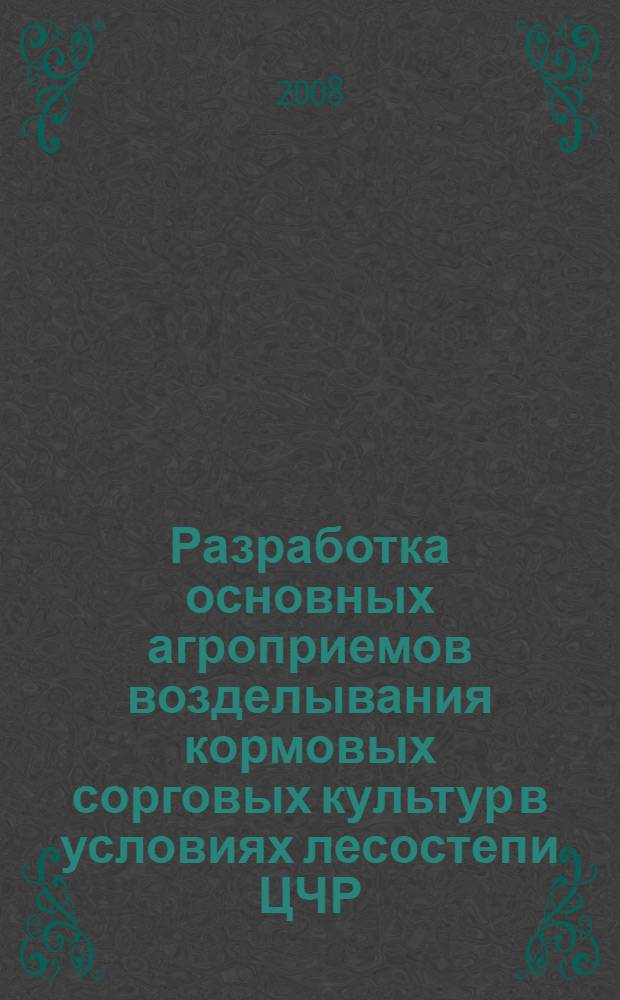 Разработка основных агроприемов возделывания кормовых сорговых культур в условиях лесостепи ЦЧР : автореф. дис. на соиск. учен. степ. канд. с.-х. наук : специальность 06.01.09 <Растениеводство>